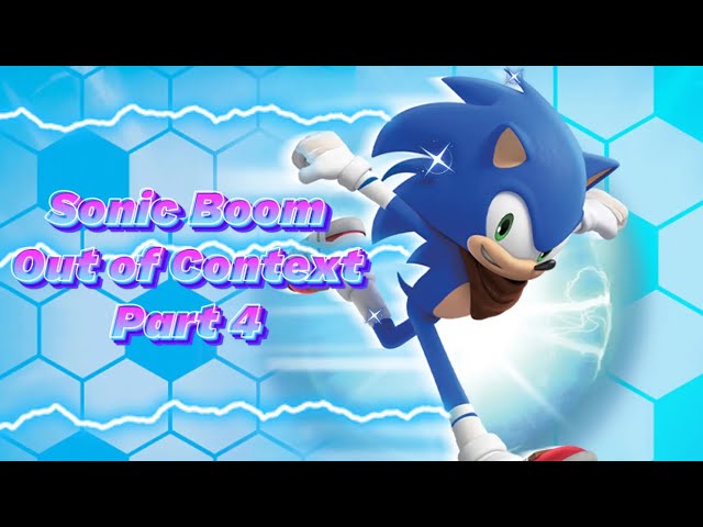 Sonic Boom Out of Context Part 4