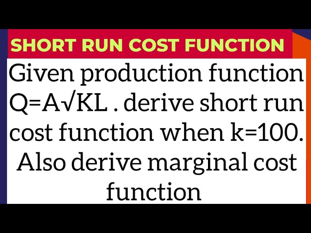 how to derive short run cost function from the given production function