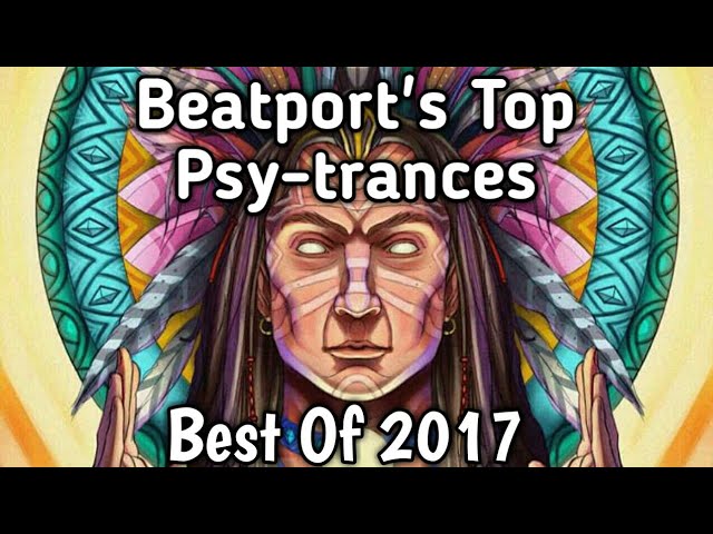 Top Best Psy-trances Songs Of 2017 : Beatport's  Top Rated Tracks