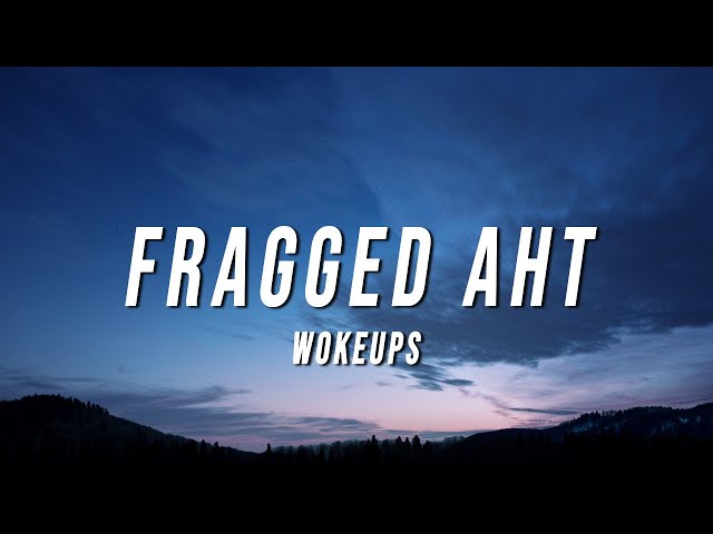 wokeups - fragged aht (Lyrics)