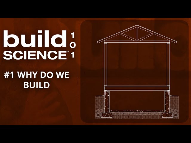 Build Science 101: #1 Why Do We Build?