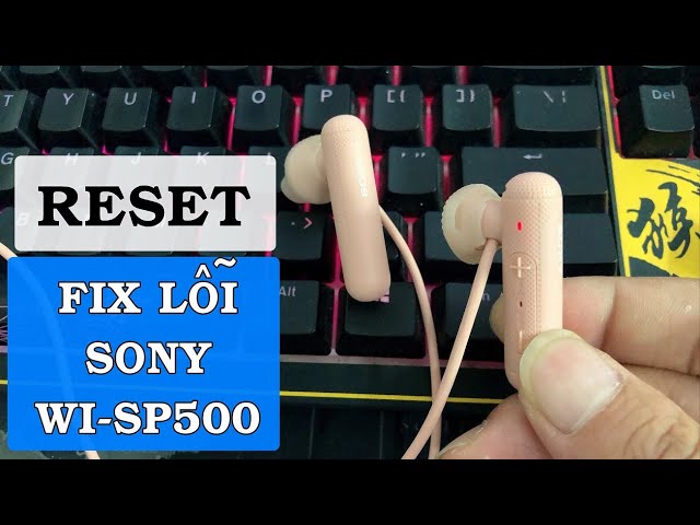 Hướng dẫn Reset và Fix lỗi Tai nghe Sony Wi-SP500 thành công 100%