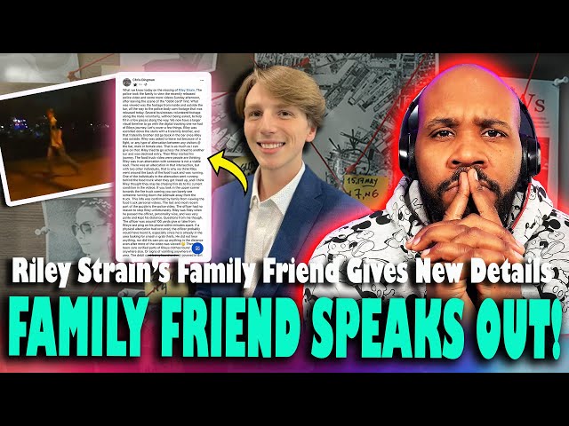 FAMILY FRIEND SPEAKS OUT! Family Friend Of Riley Strain Gives New Details On Video Footage etc