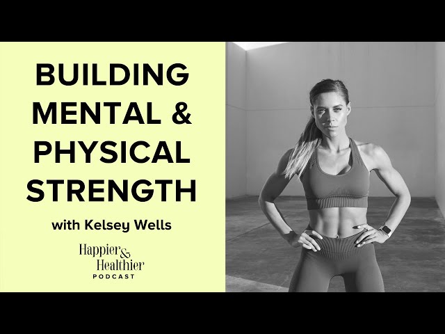 Building Mental & Physical Strength With Kelsey Wells