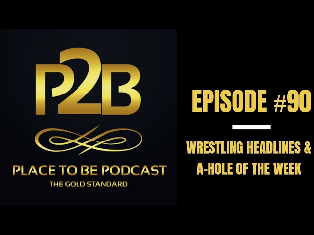 Wrestling Headlines & A-Hole of the Week I Place to Be Podcast #90 | Place to Be Wrestling Network