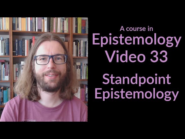 Standpoint Epistemology - Epistemology Video 33