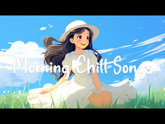 Morning Chill Songs 🌻 Top 30 Best Morning Relaxation Songs For An Energetic Day | Chill Melody