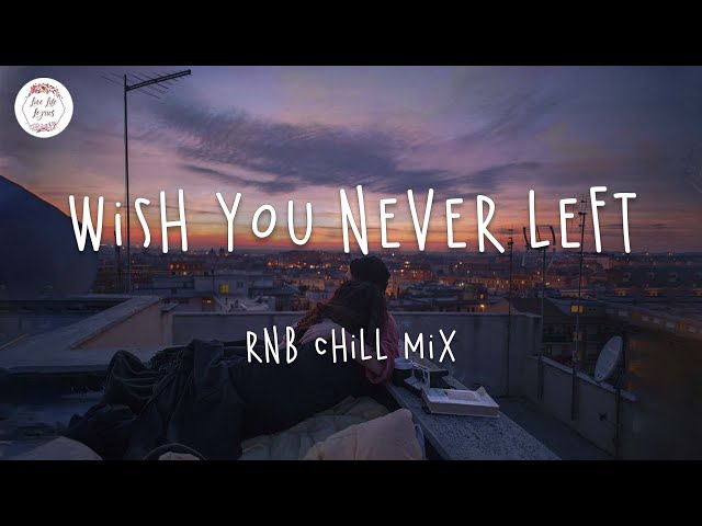 Wish you never left 🌱 Best pop r&b chill mix ever