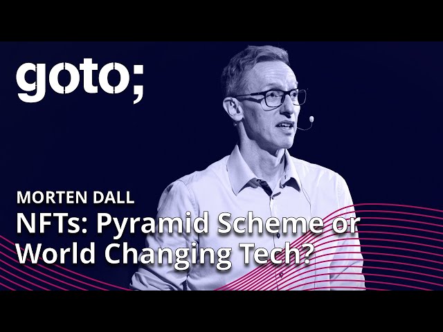 NFTs: Pyramid Scheme or World Changing Tech? • Morten Dall • GOTO 2022