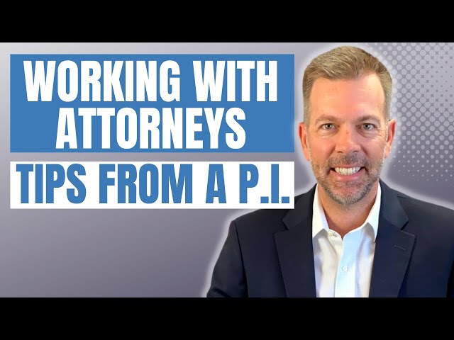 Working with Attorneys- A Private Investigator's Perspective