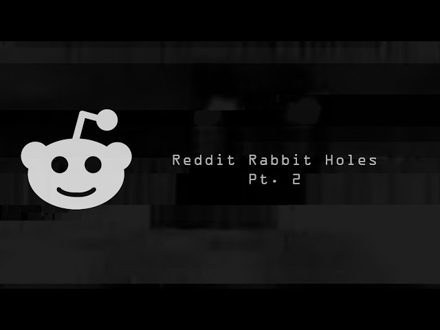 Reddit Rabbit Holes Pt.  2