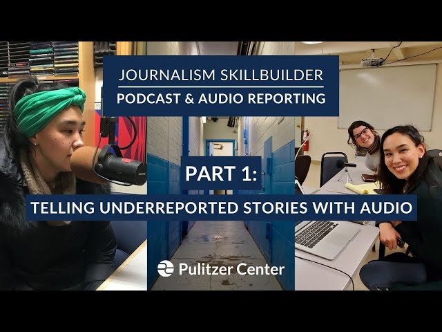 Journalism Skillbuilder | Podcast & Audio Reporting Part 1: Telling Underreported Stories with Audio
