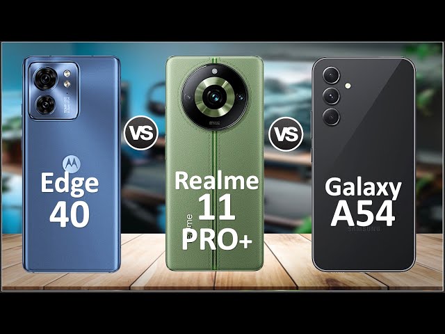 Samsung Galaxy A54 Vs Motorola Edge 40 Vs Realme 11 Pro Plus
