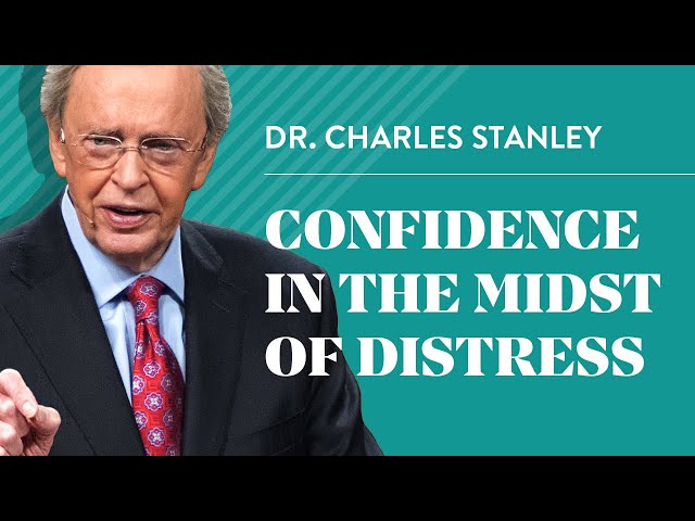 Confidence in the Midst of Distress – Dr. Charles Stanley