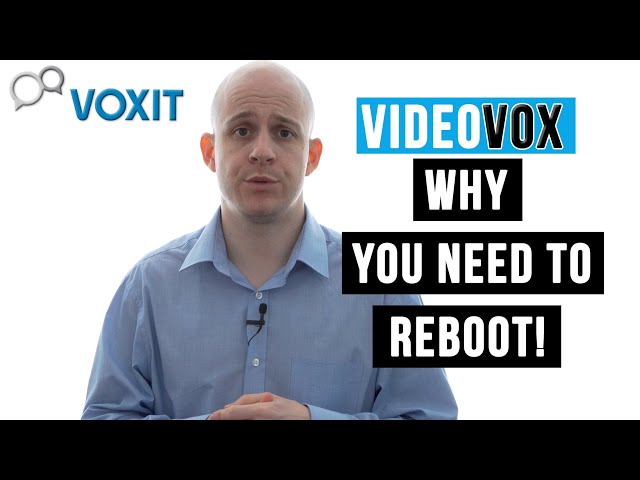 Why do I need to reboot | VideoVox008 | VOXIT Limited
