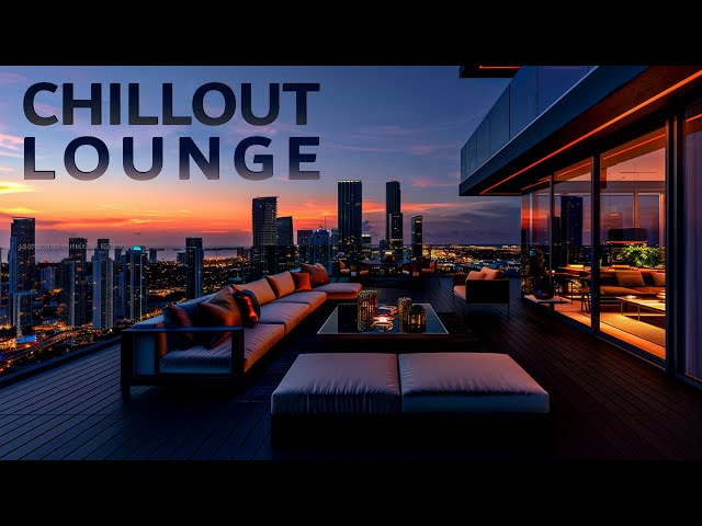 Relaxing Chill Lounge Mix 2024 ☀ Best Chill Out Music on Rooftop Lounge for Relax ~ Sunset Ambience