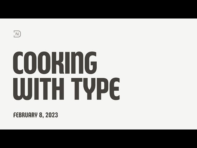 Cooking With Type - February 8, 2023 Livestream
