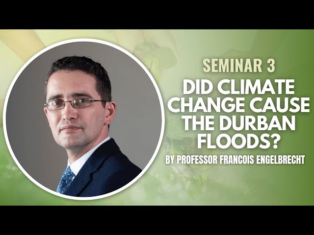 Wits Pro VC: CSI Seminar 3: Did Climate Change Cause the Durban Floods? by Prof Francois Engelbrecht