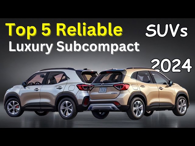 Top 5 Most Reliable Luxury Subcompact SUV 2024