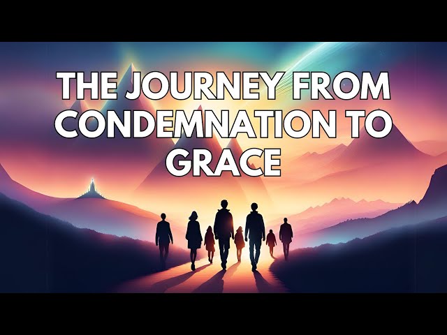 What is Grace? Part 11: The Journey from Condemnation to Grace (Romans 7 to 8)