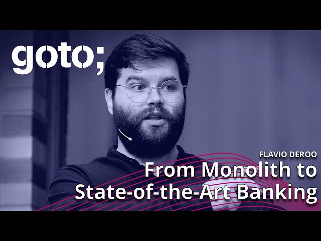 From Monolith to State-of-the-Art Banking • Flavio Deroo • GOTO 2022