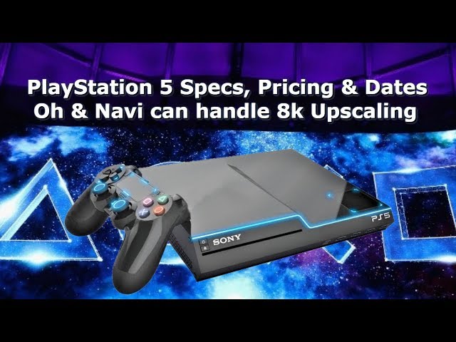 PlayStation 5 Specs, Price and Dates to be released & Navi Can Handle 8k Up-scaling
