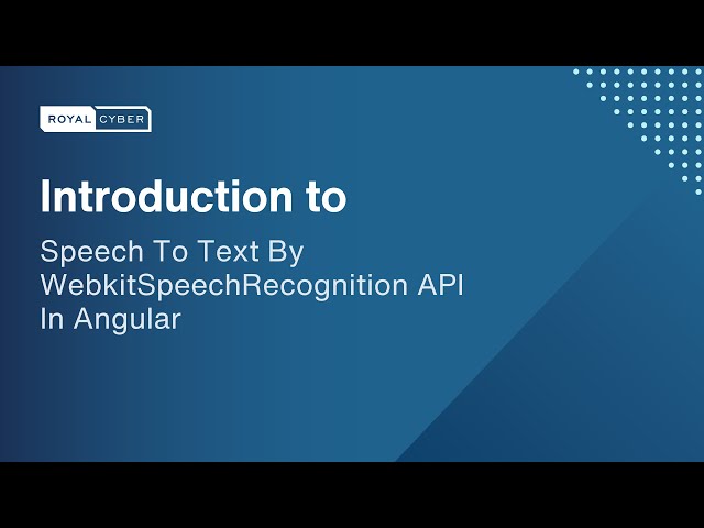 Unleashing Voice Power: Royal Cyber's Exploration of Webkitspeech Recognition API for Speech-to-Text