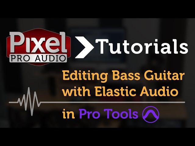 Tutorial: Editing Bass w/ Elastic Audio in Pro Tools