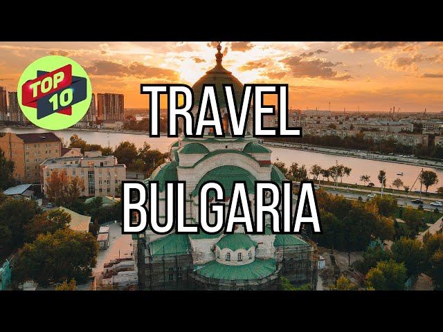 Best Places To Visit In Bulgaria: Top 10 Travel Hotspots