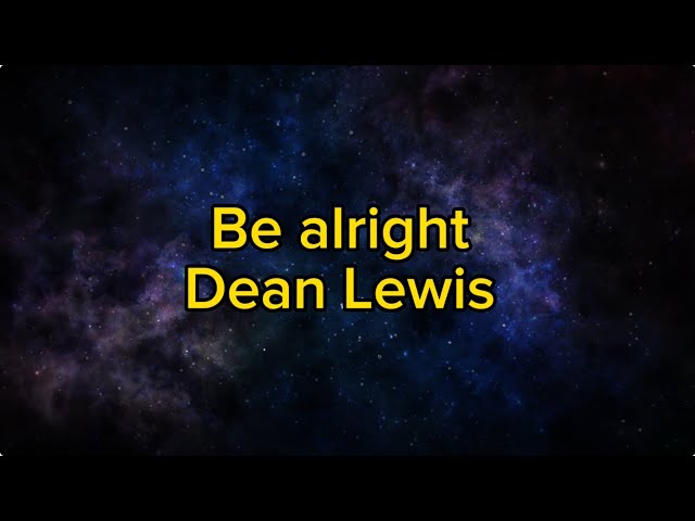 Be alright~ Dean Lewis💞