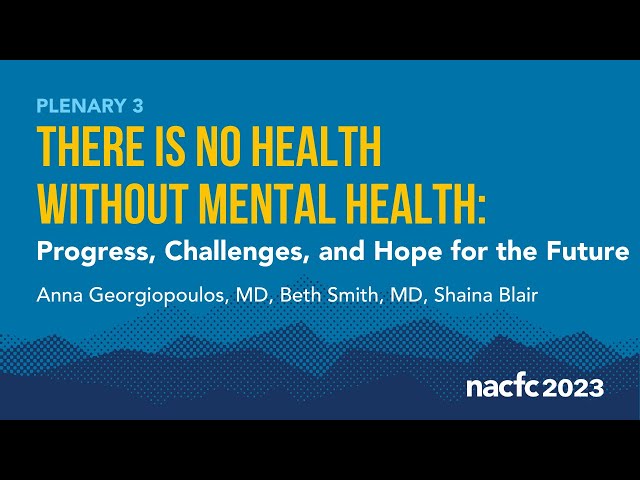 NACFC 2023 | There is No Health Without Mental Health: Progress, Challenges, & Hope for the Future