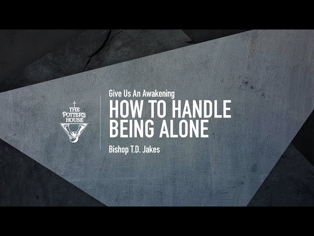 How To Handle Being Alone - Bishop T.D. Jakes