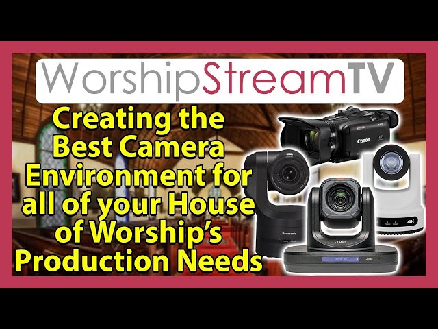 Creating the Best Camera Environment for all of your House of Worship’s Production Needs