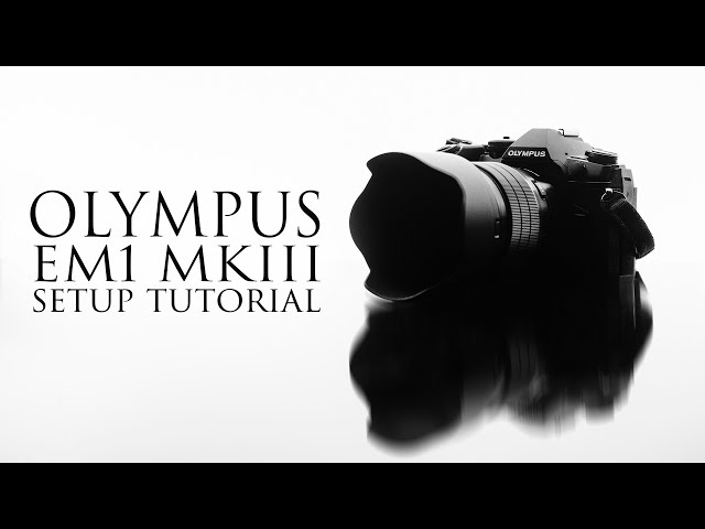 Olympus OMD EM1 MKIII Setup Tutorial 2020