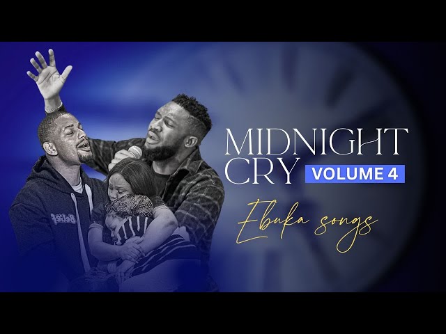 MIDNIGHT CRY VOLUME 4 WITH EBUKA SONGS - ONE HOUR OF INTIMATE SPONTANEOUS WORSHIP
