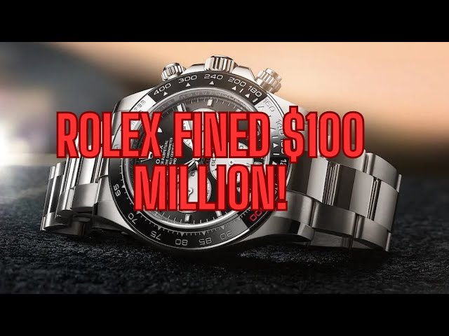 Rolex Hit with Massive $100 Million Fine: The End of Their Business Model?
