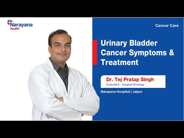 Overview on Urinary Bladder Cancer - Symptoms and Treatment | Dr. Tej Pratap