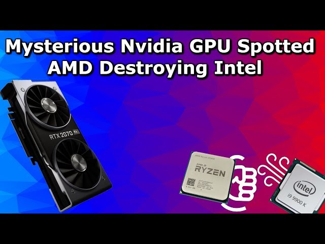 Mysterious Nvidia GPU possible 2070 Ti & AMD Is Destroying Intel in the CPU Market