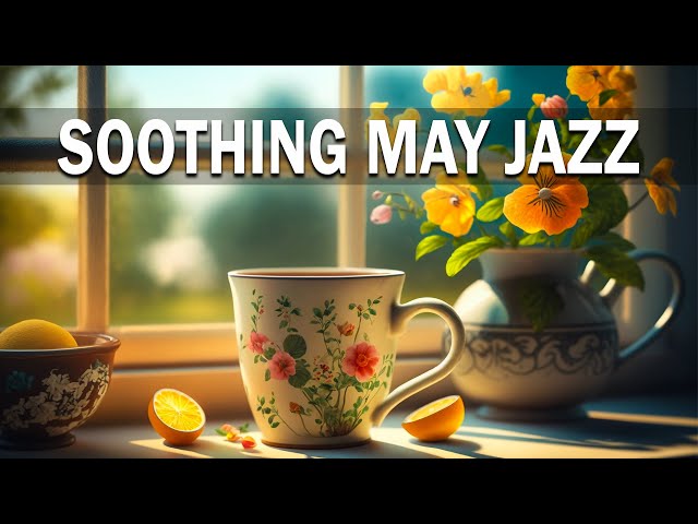 Soothing May Jazz Music ☕ Happy Elegant Coffee Jazz Music & Positive Bossa Nova Piano for Relaxation
