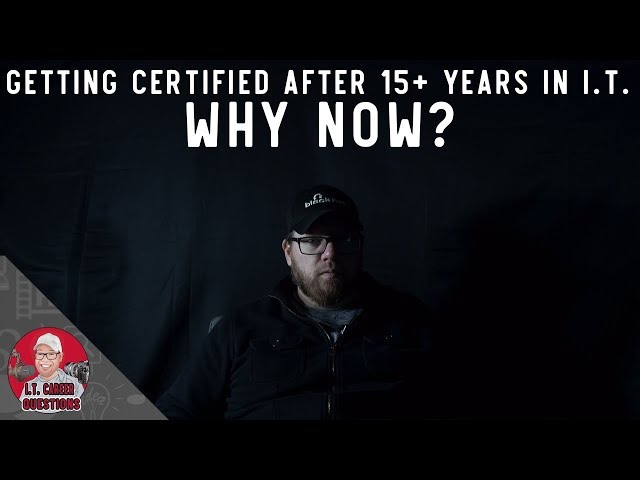 Why am I Getting Certified After 15+ Years of Working in I.T.?