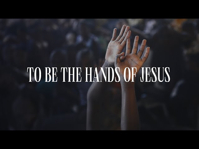 To be the hands of Jesus