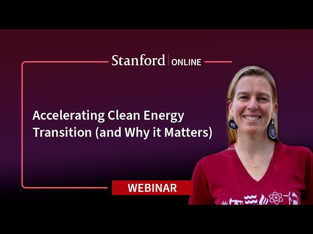 Stanford Webinar - Accelerating Clean Energy Transition (and Why it Matters), Dr. Diana Gragg