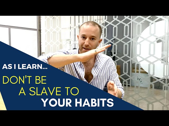 Don't Be A Slave To Your Habits