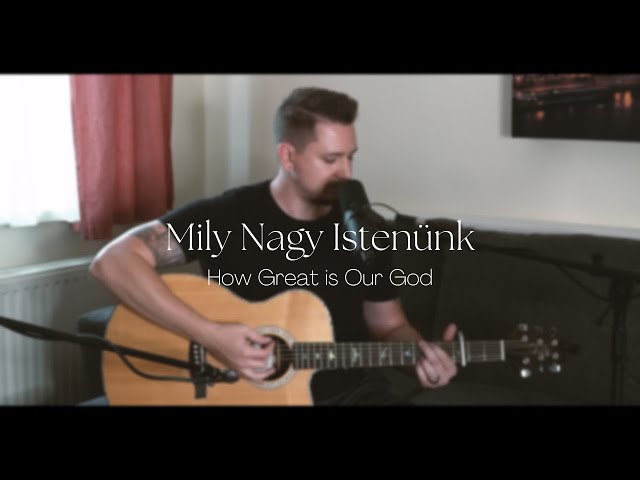 Mily Nagy Istenünk | How Great is Our God