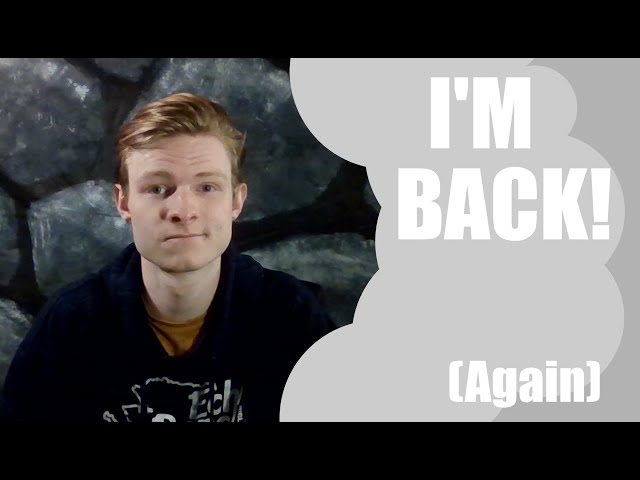 I'M BACK 2! (electric boogaloo) Channel Update