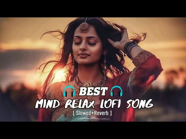 Mind Relax Lofi Song | Mind Relax Lofi Mashup | Mind Fresh Lofi Songs | Slowed and Reverb