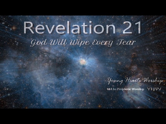 Revelation 21-God Will Wipe Every Tear -444HZ Prophetic Worship in Gods Healing Frequency!