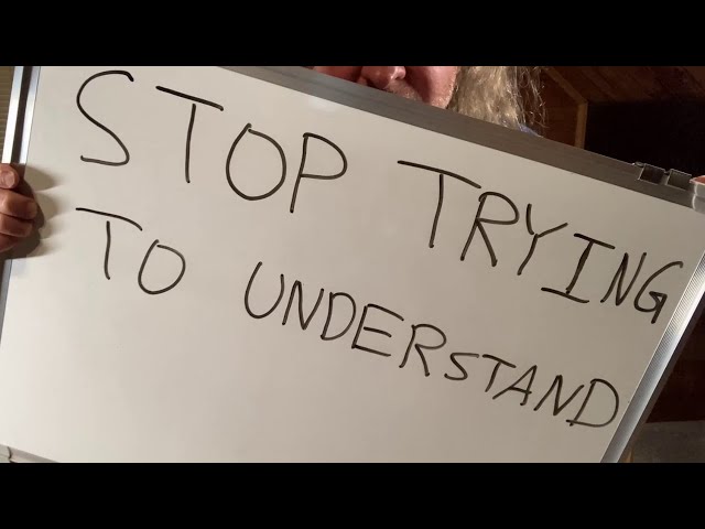 Stop Trying To Understand