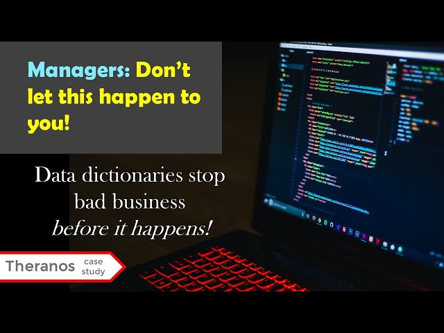 Managers: Want to Prevent Bad Business and Bad Data? Make Data Dictionaries! (Theranos Case Study)