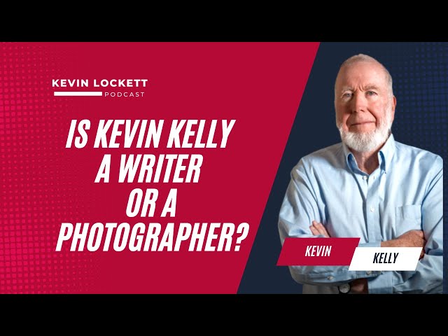 Is Kevin Kelly More Passionate About Photography Or Writing? | Kevin Lockett Podcast